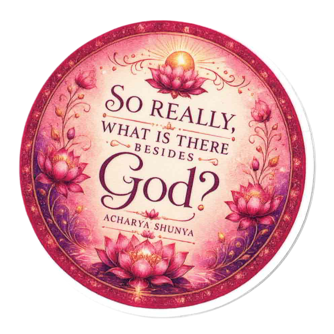 A round sticker or coaster featuring a pink and red lotus floral design with the quote 'So Really, What Is There Besides God?' by Acharya Shunya, shown on a plain white background.